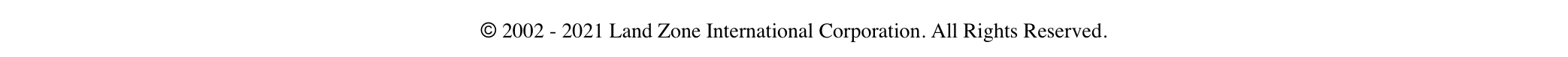    © 2002 - 2021 Land Zone International Corporation. All Rights Reserved.
	•	Privacy Policy
	•	Legal Notice
	•	Security Notice
	•	Market Insight Archive
